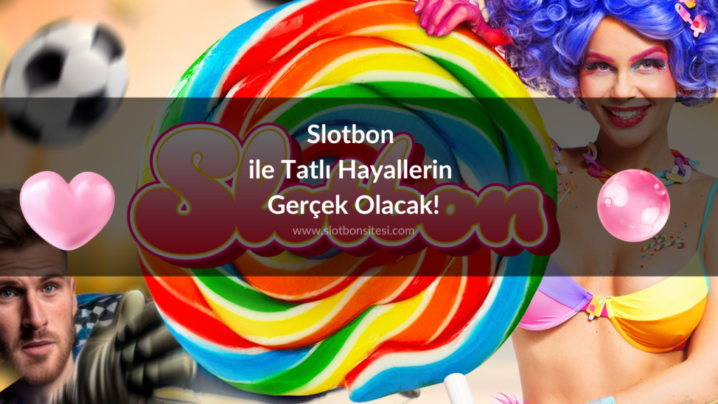 Slotbon ile Tatlı Hayallerin Gerçek Olacak!